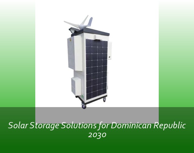 Solar Storage Solutions for Dominican Republic 2030